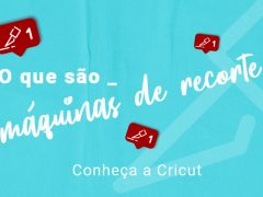 O que são Plotters de recorte caseiras? Conheça a Cricut