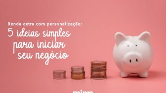 Renda extra com personalização: 5 ideias simples para Iniciar seu negócio