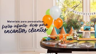 Materiais para personalizar festas infantis: dicas para encantar clientes