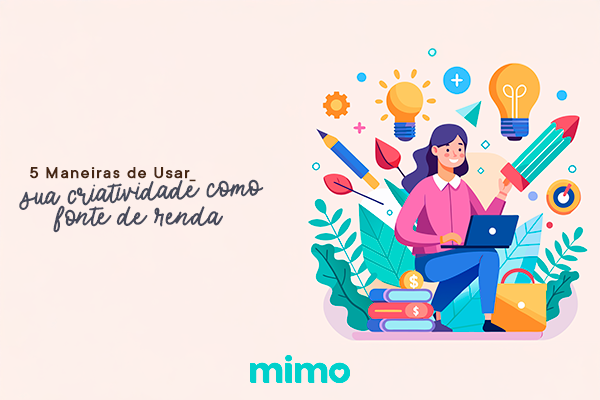 5 Maneiras de Usar sua Criatividade como Fonte de Renda